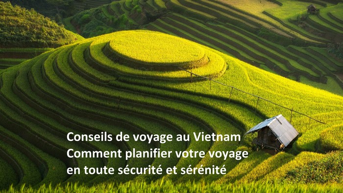 Conseils de voyage au Vietnam : Comment planifier votre voyage en toute sécurité et sérénité